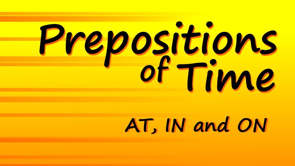 AT, IN and ON – Prepositions of&nbsp;Time